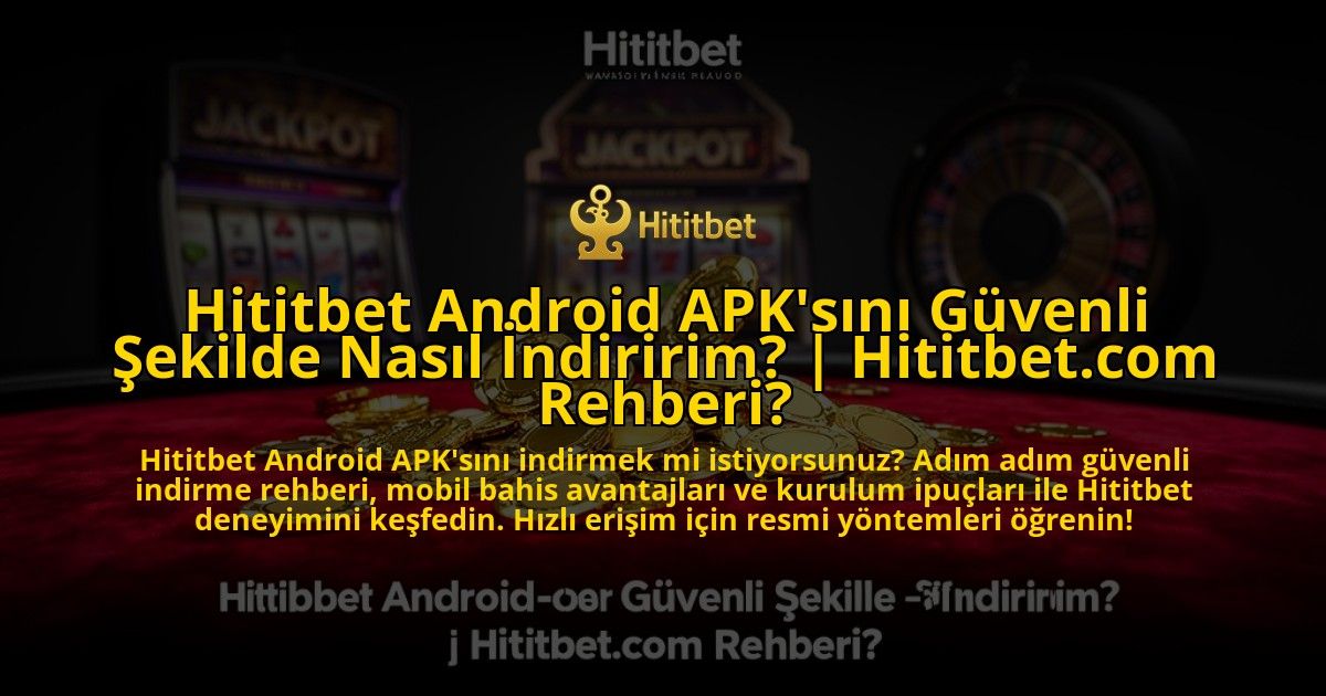 Hititbet-Android-APKsini-Guvenli-Sekilde-Nasil-Indiririm-Hititbetcom-Rehberi-overlay-1769549566.jpg