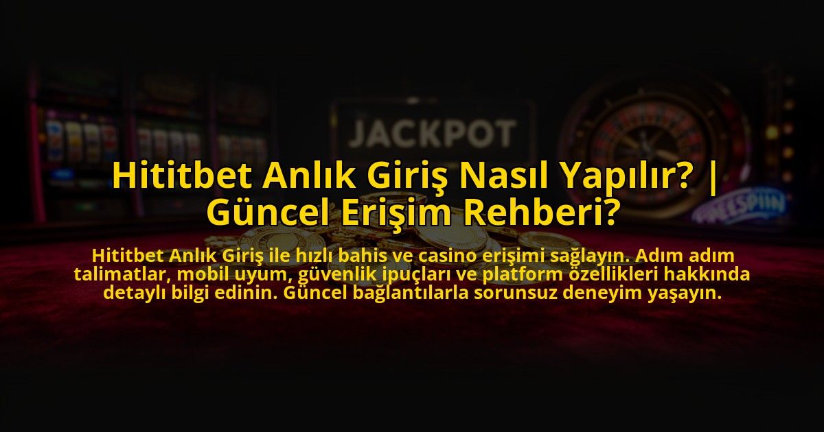 Hititbet-Anlik-Giris-Nasil-Yapilir-Guncel-Erisim-Rehberi-overlay-1773708949.jpg