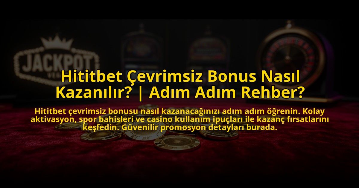Hititbet-Cevrimsiz-Bonus-Nasil-Kazanilir-Adim-Adim-Rehber-overlay-1772888861.jpg
